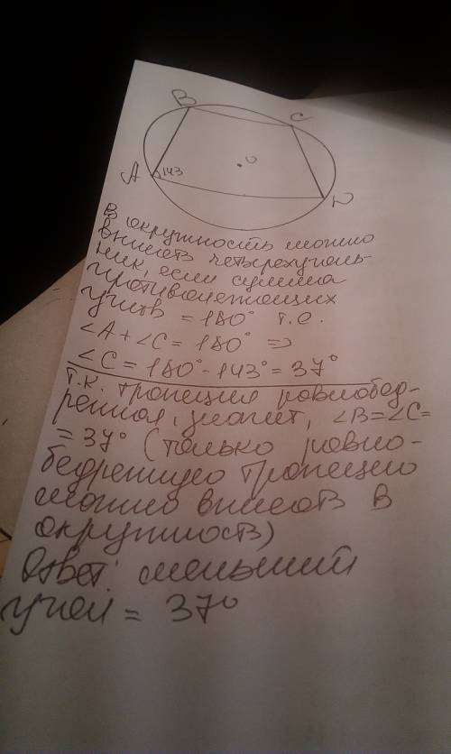 Около трапеции,один из углов которой равен 143 градусов,описана окружность.найдите меньший угол трап