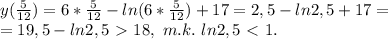 y(\frac{5}{12} )=6*\frac{5}{12} -ln(6*\frac{5}{12} )+17=2,5-ln2,5+17= \\ =19,5-ln2,5\ \textgreater \ 18, \ m.k.\ ln2,5\ \textless \ 1.
