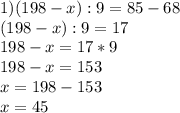 1)(198-x):9=85-68 \\ (198-x):9=17 \\ 198-x=17*9 \\ 198-x=153 \\ x=198-153 \\ x=45