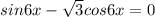 sin6x - \sqrt{3} \*cos6x = 0