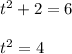 t ^{2}+2=6 \\ \\ t ^{2}=4