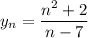 \displaystyle y_n=\frac{n^2+2}{n-7}