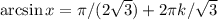 \arcsin x=\pi/(2\sqrt{3})+2\pi k/\sqrt{3}