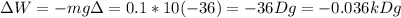 \Delta W=-mg\Delta=0.1*10(-36)=-36Dg=-0.036kDg