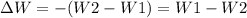 \Delta W=-(W2-W1)=W1-W2