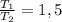 \frac{T_1}{T_2} =1,5