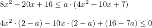 8x^2-20x+16 \leq a\cdot(4 x^{2} +10x+7)\\\\4x^2\cdot(2-a)-10x\cdot(2-a)+(16-7a) \leq 0