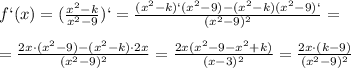 f`(x)=( \frac{ x^{2} -k}{ x^{2} -9})`= \frac{( x^{2} -k)`( x^{2} -9)-( x^{2} -k)( x^{2} -9)`}{( x^{2} -9) ^{2} }= \\ \\ = \frac{2x\cdot( x^{2} -9)-( x^{2} -k)\cdot 2x}{( x^{2} -9) ^{2} }= \frac{2x( x^{2} -9- x^{2} +k)}{(x-3) ^{2} } = \frac{2x\cdot(k-9)}{( x^{2} -9) ^{2} }