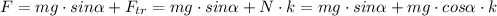 F=mg\cdot sin \alpha +F_{tr}=mg\cdot sin \alpha +N \cdot k=mg\cdot sin \alpha +mg\cdot cos \alpha \cdot k