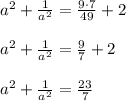 a ^{2}+ \frac{1}{a ^{2} }= \frac{9\cdot 7}{49}+2 \\ \\ a ^{2}+ \frac{1}{a ^{2} }= \frac{9}{7}+2 \\ \\ a ^{2}+ \frac{1}{a ^{2} }= \frac{23}{7}