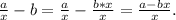 \frac{a}{x} -b= \frac{a}{x} - \frac{b*x}{x} = \frac{a-bx}{x} .