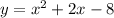 y=x^{2}+2x-8