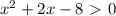 x^{2}+2x-8\ \textgreater \ 0