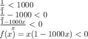 \frac{1}{x} \ \textless \ 1000 \\ \frac{1}{x} - 1000 \ \textless \ 0 \\ \frac{1-1000x}{x}\ \textless \ 0 \\ f(x) = x(1 - 1000x)\ \textless \ 0