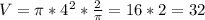 V= \pi *4^2* \frac{2}{ \pi }= 16*2=32