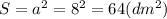 S=a ^{2} =8 ^{2}=64 (dm ^{2} )