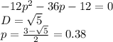 -12p^2-36p-12=0\\&#10; D=\sqrt{5}\\&#10;p=\frac{3-\sqrt{5}}{2}= 0.38