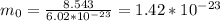 m_{0}= \frac{8.543}{6.02*10^{-23} }=1.42*10^{-23}