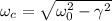 \omega_c = \sqrt{\omega_0^2 - \gamma^2}