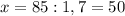 x=85:1,7=50