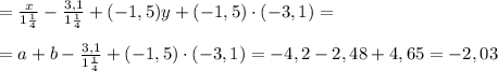 = \frac{x}{1 \frac{1}{4} }-\frac{3,1}{1 \frac{1}{4} } +(-1,5)y+(-1,5)\cdot (-3,1)= \\ \\ =a+b-\frac{3,1}{1 \frac{1}{4} }+(-1,5)\cdot (-3,1)=-4,2-2,48+4,65=-2,03
