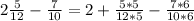 2 \frac{5}{12} - \frac{7}{10} =2+ \frac{5*5}{12*5} - \frac{7*6}{10*6}