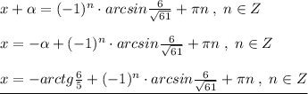 x+\alpha =(-1)^{n}\cdot arcsin\frac{6}{\sqrt{61}}+\pi n\; ,\; n\in Z\\\\x=-\alpha +(-1)^{n}\cdot arcsin\frac{6}{\sqrt{61}}+\pi n\; ,\; n\in Z\\\\\underline {x=-arctg\frac{6}{5}+(-1)^{n}\cdot arcsin\frac{6}{\sqrt{61}}+\pi n\; ,\; n\in Z}