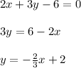 2x+3y-6=0 \\ \\ 3y= 6 - 2x \\ \\ y= - \frac{2}{3}x + 2