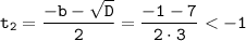 \displaystyle \tt t_2=\frac{-b-\sqrt{D}}{2} =\frac{-1-7}{2\cdot 3}