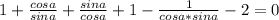 1+ \frac{cosa}{sina}+ \frac{sina}{cosa}+1-\frac{1}{cosa*sina}-2=0