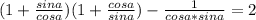 (1+ \frac{sina}{cosa})(1+ \frac{cosa}{sina})-\frac{1}{cosa*sina}=2