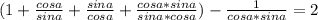 (1+ \frac{cosa}{sina}+ \frac{sina}{cosa}+ \frac{cosa*sina}{sina*cosa})-\frac{1}{cosa*sina}=2