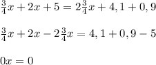 \frac{3}{4}x+2x+5= 2\frac{3}{4} x+4,1+0,9 \\ \\ \frac{3}{4}x+2x- 2\frac{3}{4} x=4,1+0,9-5 \\ \\ 0x=0