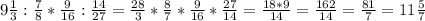 9 \frac{1}{3} : \frac{7}{8} * \frac{9}{16} : \frac{14}{27} = \frac{28}{3} *\frac{8}{7} * \frac{9}{16}* \frac{27}{14} = \frac{18 * 9}{14} = \frac{162}{14} =\frac{81}{7} = 11\frac{5}{7}