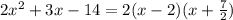 2x^2+3x-14=2(x-2)(x+ \frac{7}{2} )