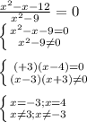 \frac{x^2-x-12}{x^2-9}=0 \\ \left \{ {{ x^{2} -x-9=0} \atop { x^{2} -9 \neq 0}} \right. \\ \\ \left \{ {{ (+3)(x-4)=0} \atop { (x-3)(x+3) \neq 0}} \right. \\ \\ \left \{ {{x=-3; x=4} \atop {x \neq 3;x \neq -3}} \right.