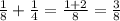 \frac{1}{8} + \frac{1}{4} = \frac{1+2}{8} = \frac{3}{8}