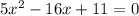 5x^2-16x+11=0