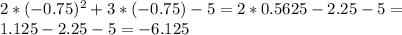 2*(-0.75)^2+3*(-0.75)-5=2*0.5625-2.25-5= \\ 1.125-2.25-5=-6.125