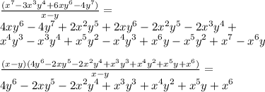 \frac{(x^7-3x^3y^4+6xy^6-4y^7)}{x-y} = \\ &#10;4xy^6-4y^7+2x^2y^5+2xy^6-2x^2y^5-2x^3y^4+ \\&#10;x^4y^3-x^3y^4+x^5y^2-x^4y^3+x^6y-x^5y^2+x^7-x^6y \\&#10;\\&#10; \frac{ (x-y)(4y^6-2xy^5-2x^2y^4+x^3y^3+x^4y^2+x^5y+x^6)}{x-y}= \\&#10;4y^6-2xy^5-2x^2y^4+x^3y^3+x^4y^2+x^5y+x^6