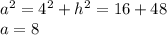 a^{2}= 4^{2}+ h^{2} =16+48 \\ a=8