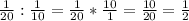 \frac{1}{20} : \frac{1}{10} = \frac{1}{20} * \frac{10}{1} = \frac{10}{20}= \frac{1}{2}