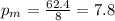 p_{m} = \frac{62.4}{8} = 7.8