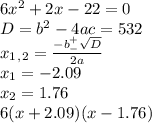 6x^2+2x-22=0 \\ D=b^2-4ac=532 \\ x_1_,_2= \frac{-b^+_- \sqrt{D} }{2a} \\ x_1=-2.09 \\ x_2=1.76 \\ 6(x+2.09)(x-1.76)