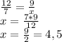 \frac{12}{7} = \frac{9}{x}\\ x=\frac{7*9}{12} \\x=\frac{9}{2}=4,5