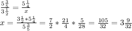 \frac{5\frac{3}{5}}{3\frac{1}{2}}=\frac{5\frac{1}{4}}{x}\\x=\frac{3\frac{1}{2}*5\frac{1}{4}}{5\frac{3}{5}}=\frac{7}{2}*\frac{21}{4}*\frac{5}{28}=\frac{105}{32}=3\frac{9}{32}