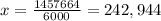 x= \frac{1457664}{6000} =242,944