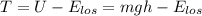 T = U - E_{los} = mgh - E_{los}