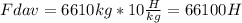 Fdav=6610kg*10 \frac{H}{kg}=66100H