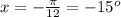 x=- \frac{ \pi }{12}=-15^{o}